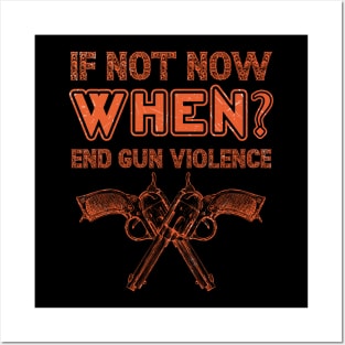 if not NOW, WHEN? End Gun Violence Anti Gun Gun Violence Awareness Month Posters and Art